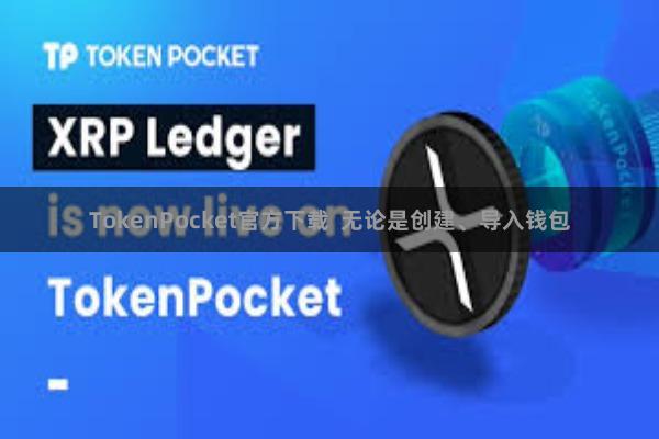 TokenPocket官方下载 无论是创建、导入钱包